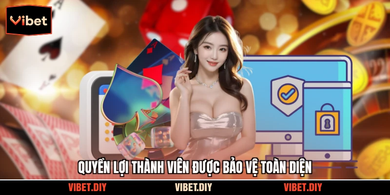 Quyền lợi thành viên được bảo vệ toàn diện