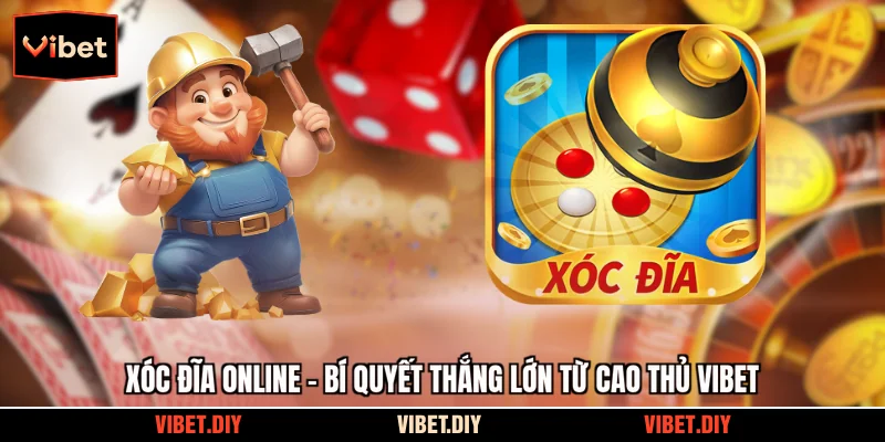 Xóc Đĩa Online - Bí Quyết Thắng Lớn Từ Cao Thủ Vibet